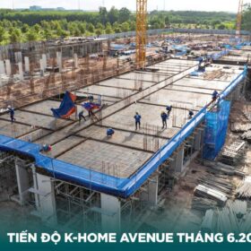 Cập nhật tiến độ dự án K-Home Avenue Tháng 6/2026